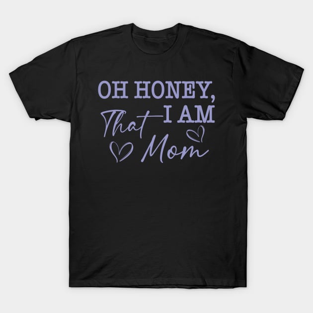 Oh Honey I Am That Mom T-Shirt by Jenna Lyannion